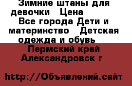 Зимние штаны для девочки › Цена ­ 1 500 - Все города Дети и материнство » Детская одежда и обувь   . Пермский край,Александровск г.